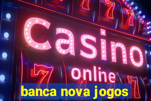 banca nova jogos